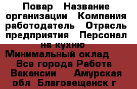 Повар › Название организации ­ Компания-работодатель › Отрасль предприятия ­ Персонал на кухню › Минимальный оклад ­ 1 - Все города Работа » Вакансии   . Амурская обл.,Благовещенск г.